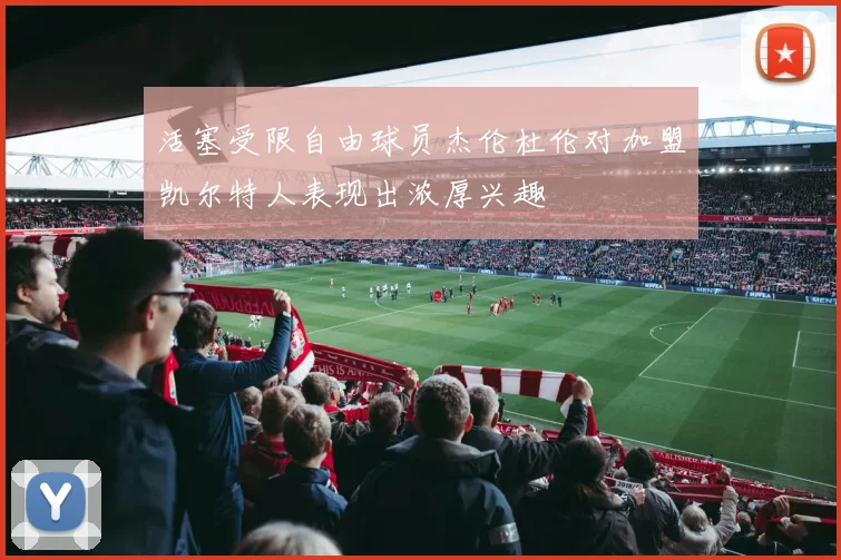 活塞受限自由球员杰伦杜伦对加盟凯尔特人表现出浓厚兴趣